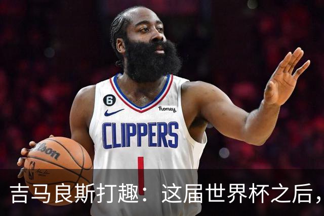 吉马良斯打趣：这届世界杯之后，我的职业生涯估计要缩短两年