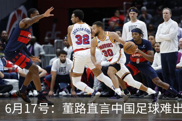 6月17号：董路直言中国足球难出C罗，天赋才是真正的关键，平台引导未来或能出巨星